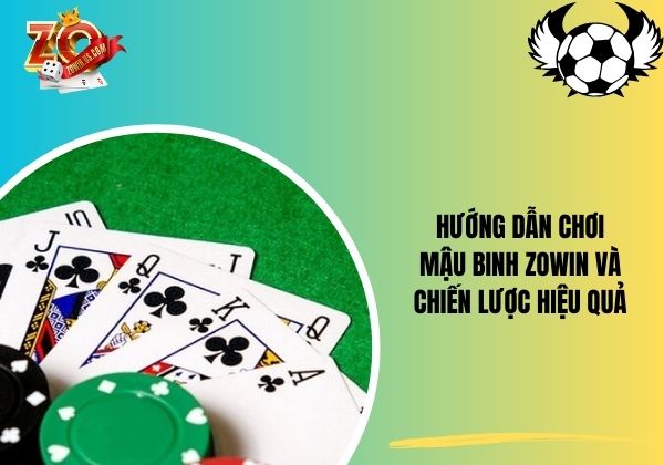 Hướng dẫn chơi Mậu Binh Zowin và chiến lược hiệu quả