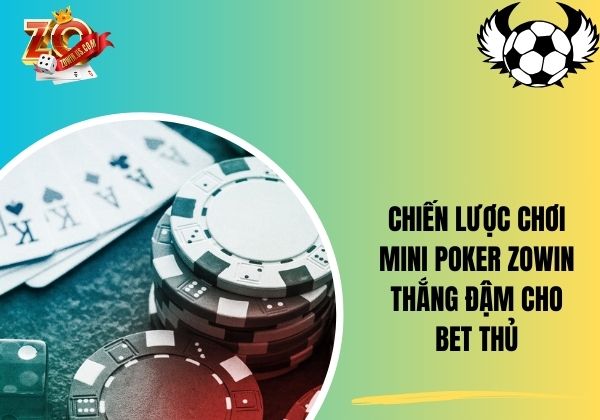 Chiến lược chơi Mini Poker Zowin thắng đậm cho bet thủ