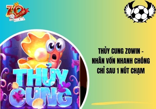 Thủy cung Zowin - Nhân vốn nhanh chóng chỉ sau 1 nút chạm